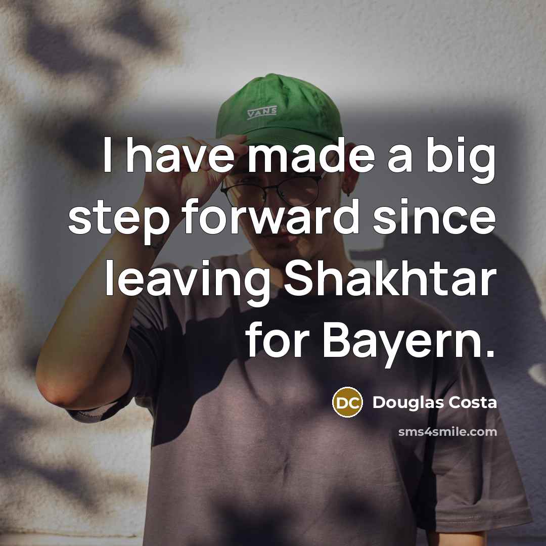 “I have made a big step forward since leaving Shakhtar…” quote by Douglas Costa