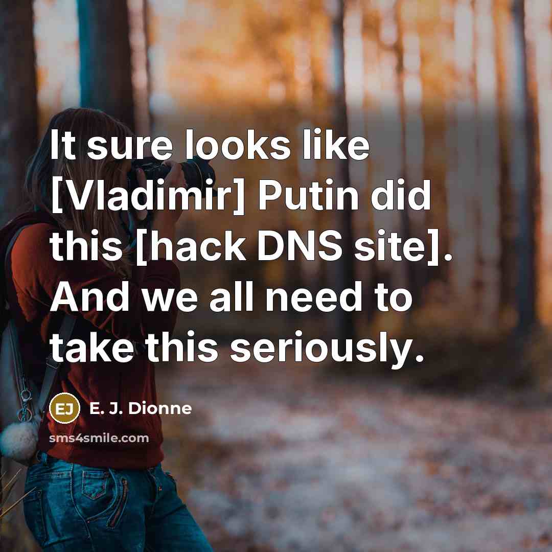 “It sure looks like [Vladimir] Putin did this [hack DNS…” quote by E. J. Dionne
