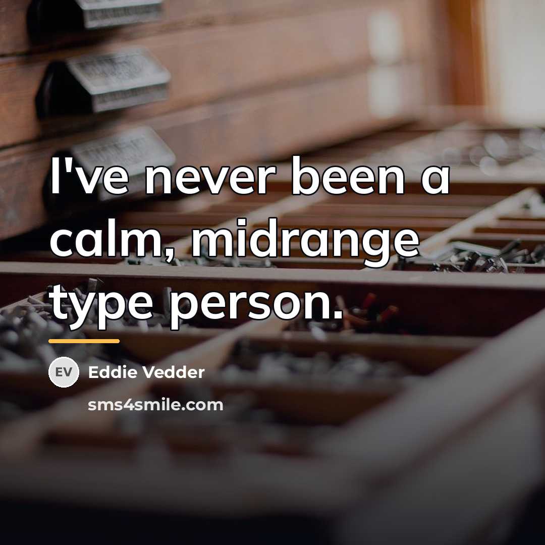 “I've never been a calm, midrange type person.…” quote by Eddie Vedder