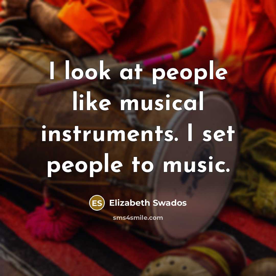 “I look at people like musical instruments. I set people…” quote by Elizabeth Swados