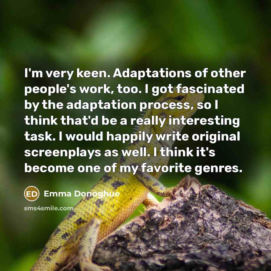 “I'm very keen. Adaptations of other people's work, too. I…” quote by Emma Donoghue