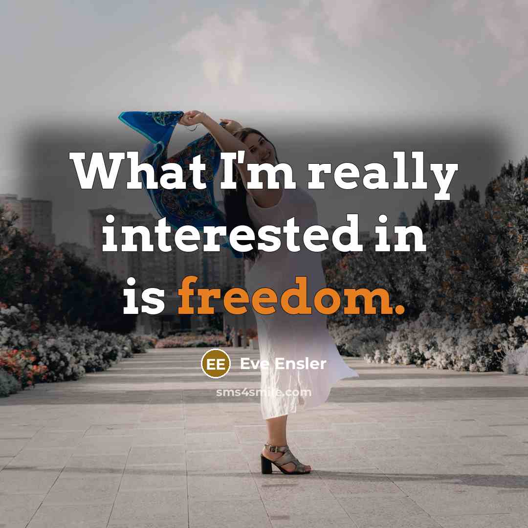 “What I'm really interested in is freedom.…” quote by Eve Ensler