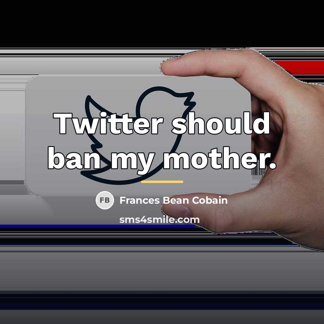 “Twitter should ban my mother.…” quote by Frances Bean Cobain