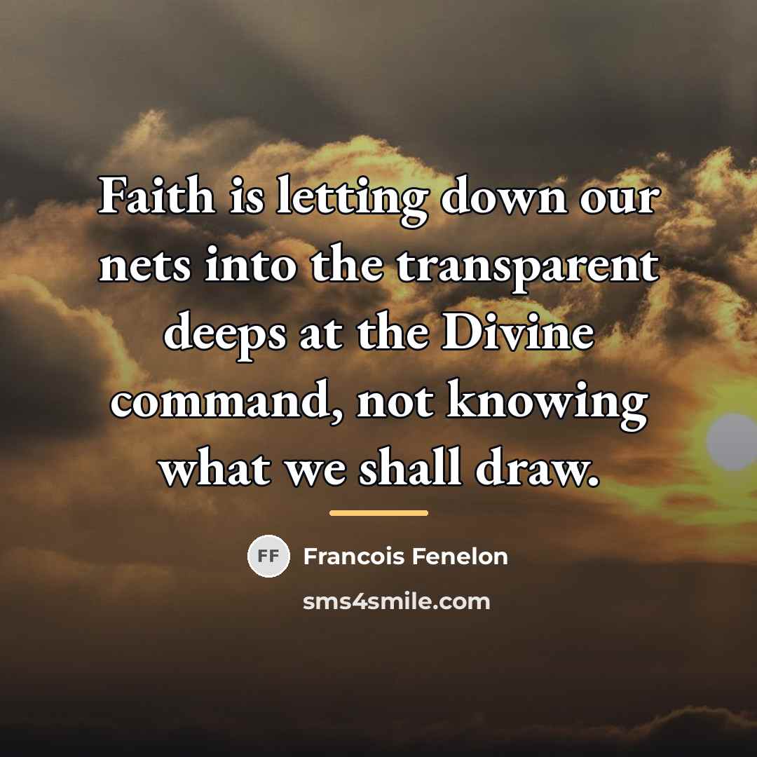“Faith is letting down our nets into the transparent deeps…” quote by Francois Fenelon