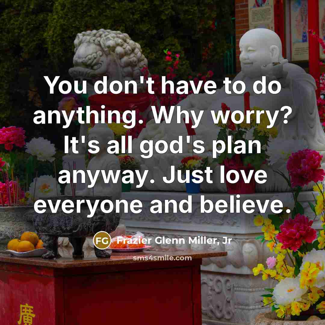 “You don't have to do anything. Why worry? It's all…” quote by Frazier Glenn Miller, Jr