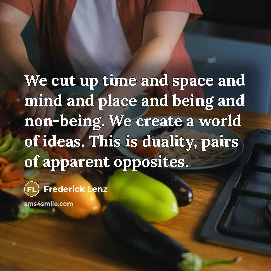 “We cut up time and space and mind and place…” quote by Frederick Lenz