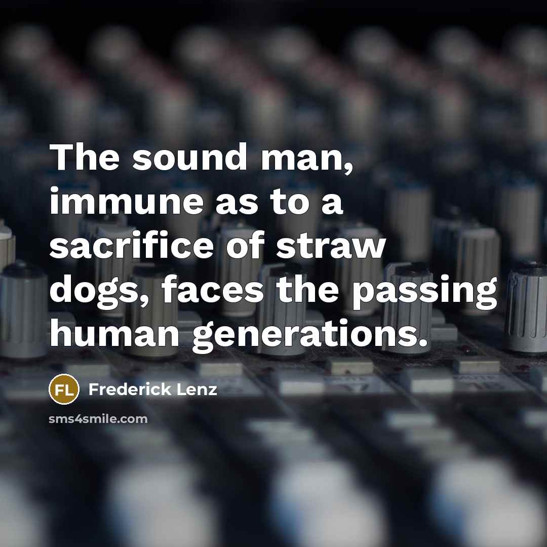 “The sound man, immune as to a sacrifice of straw…” quote by Frederick Lenz