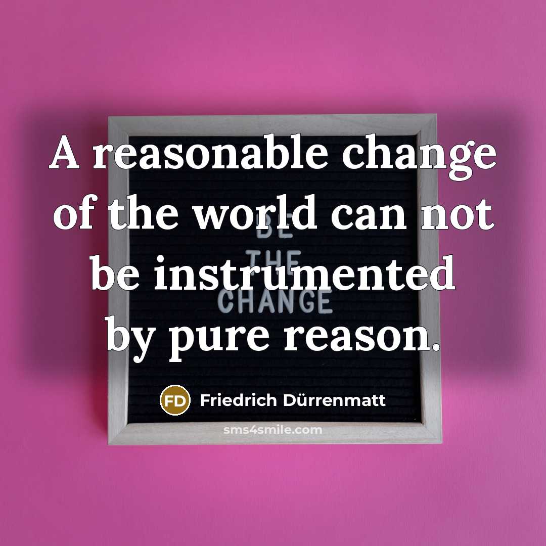 “A reasonable change of the world can not be instrumented…” quote by Friedrich Durrenmatt