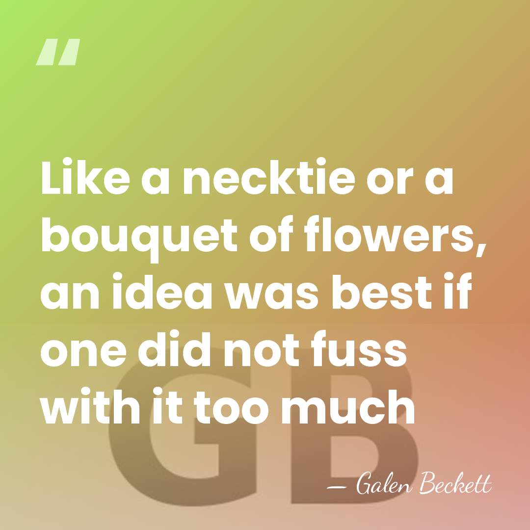 Like a necktie or a bouquet of flowers, an idea was best&hellip; - Galen Beckett