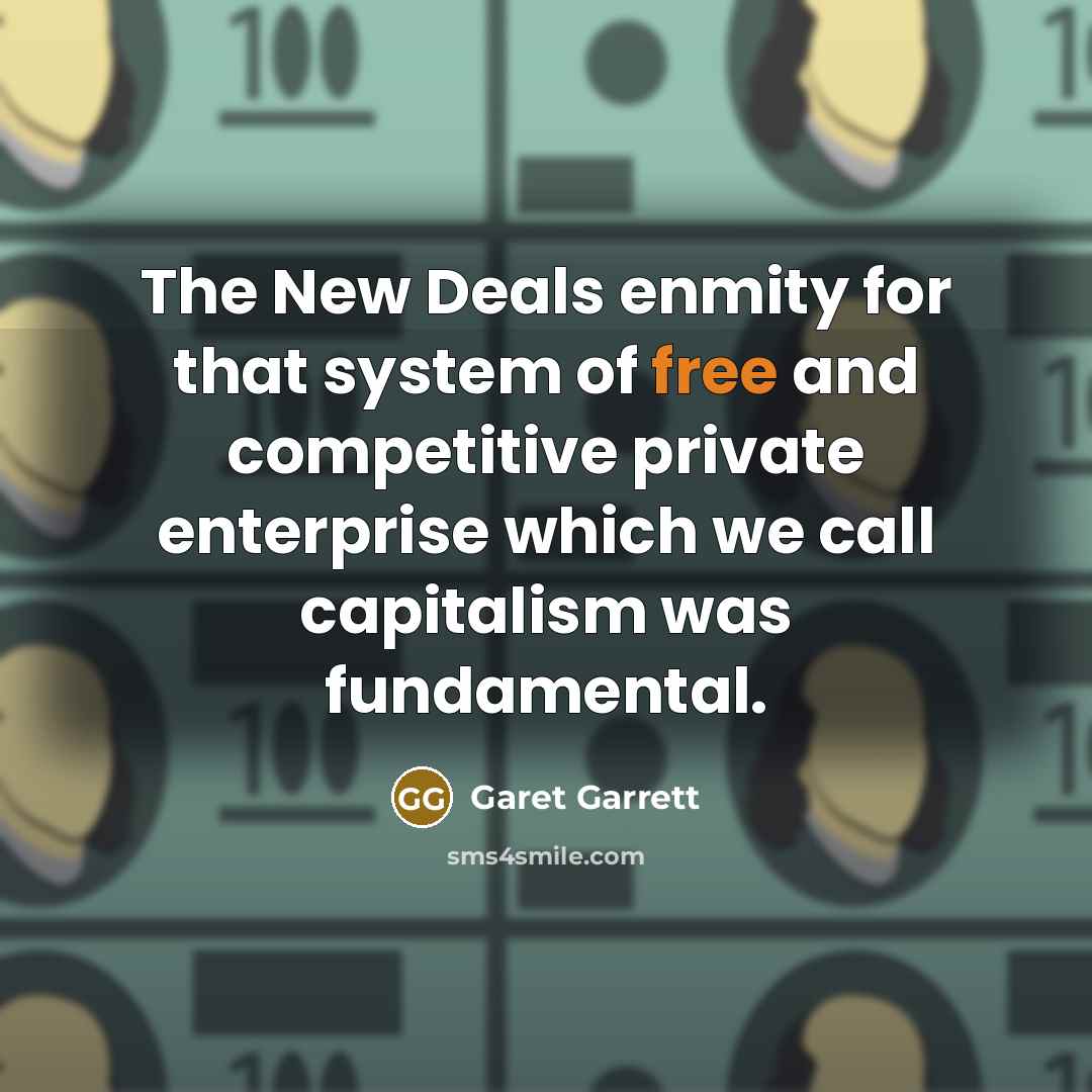 “The New Deals enmity for that system of free and…” quote by Garet Garrett