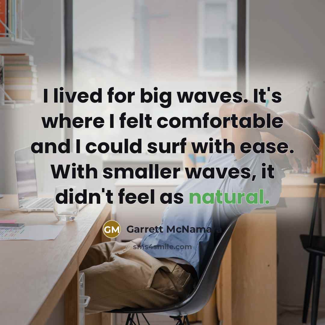 “I lived for big waves. It's where I felt comfortable…” quote by Garrett McNamara