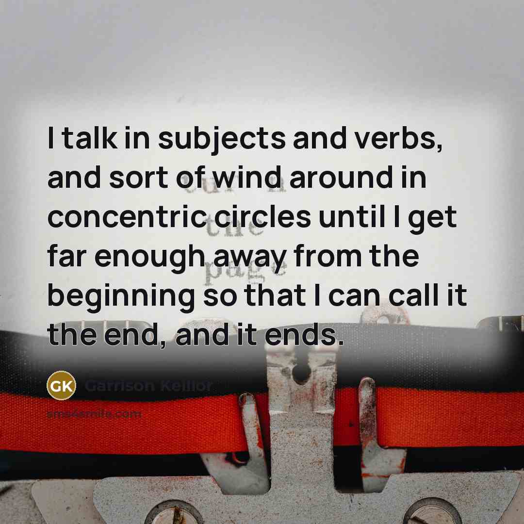 “I talk in subjects and verbs, and sort of wind…” quote by Garrison Keillor