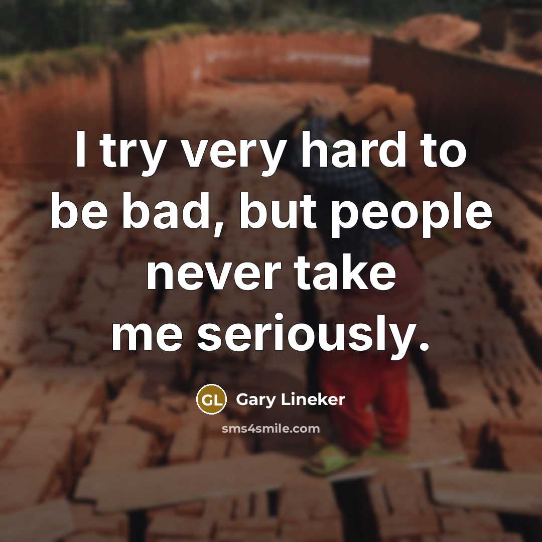 “I try very hard to be bad, but people never…” quote by Gary Lineker