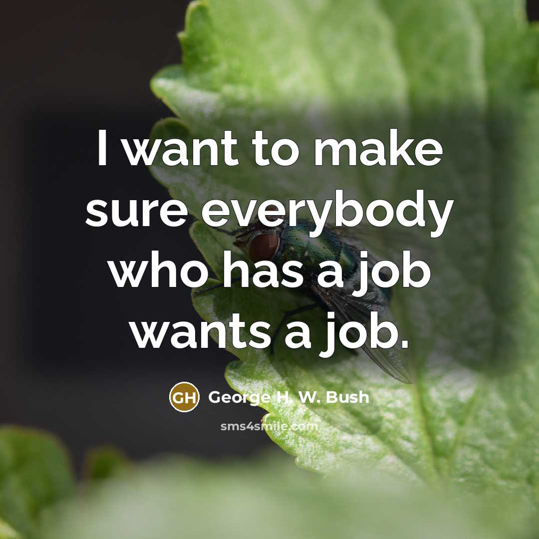 “I want to make sure everybody who has a job…” quote by George H. W. Bush