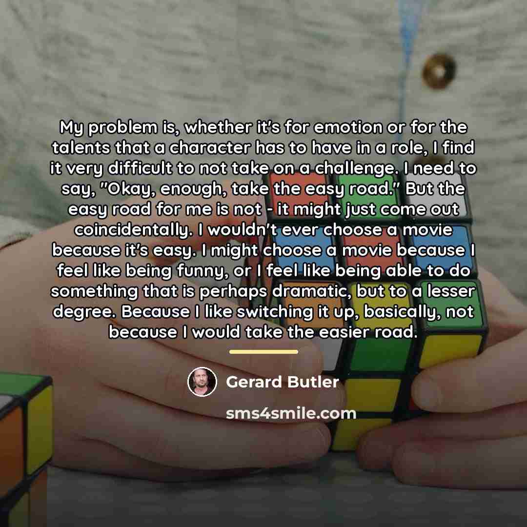 “My problem is, whether it's for emotion or for the…” quote by Gerard Butler