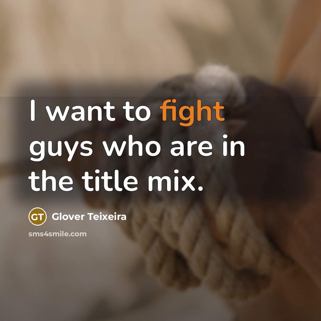 “I want to fight guys who are in the title…” quote by Glover Teixeira