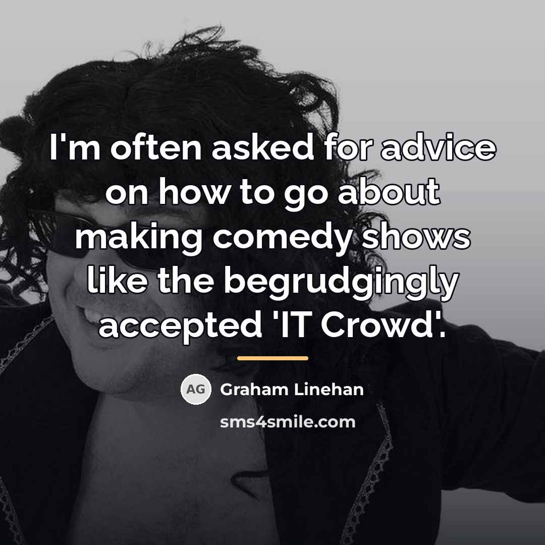 “I'm often asked for advice on how to go about…” quote by Graham Linehan