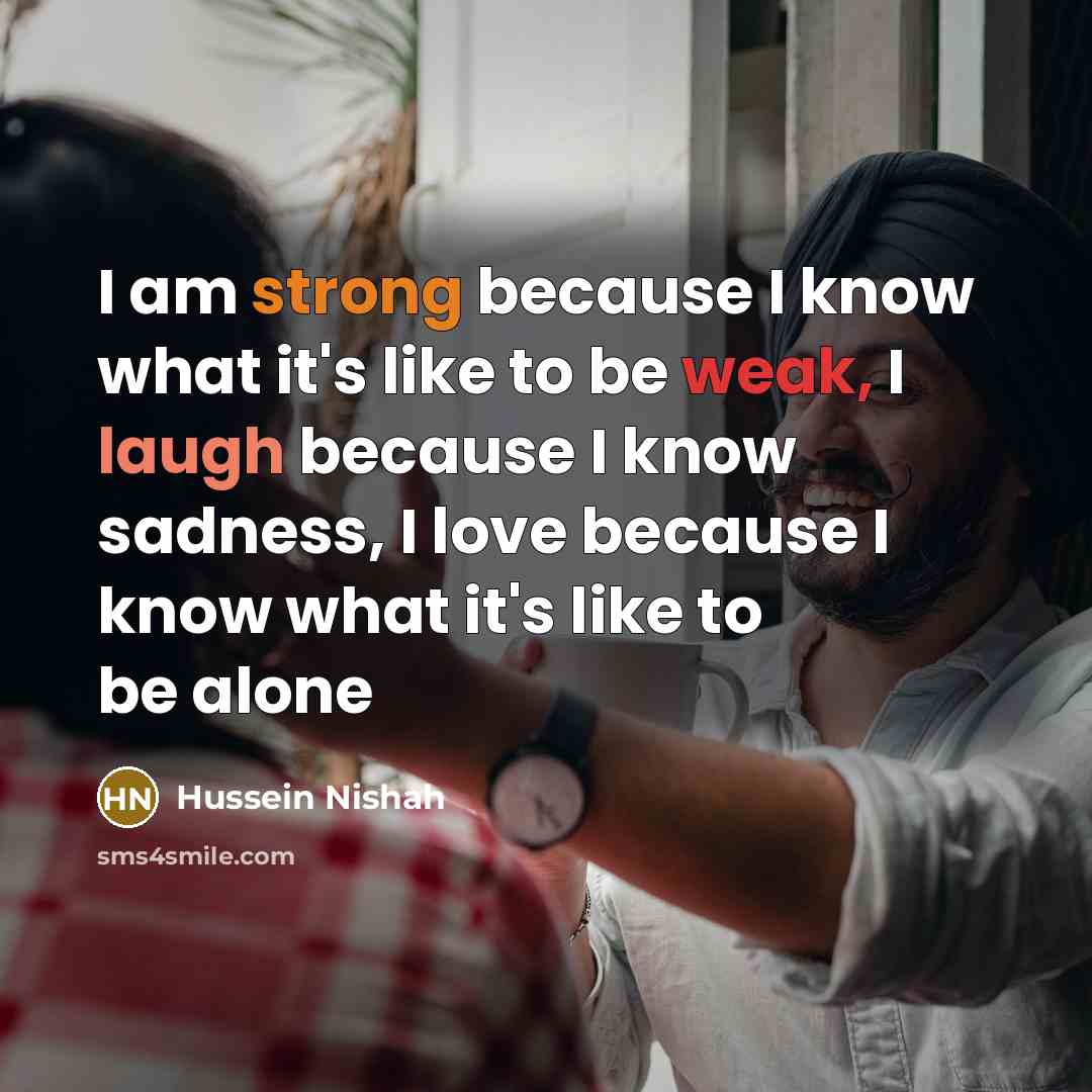 “I am strong because I know what it's like to…” quote by Hussein Nishah