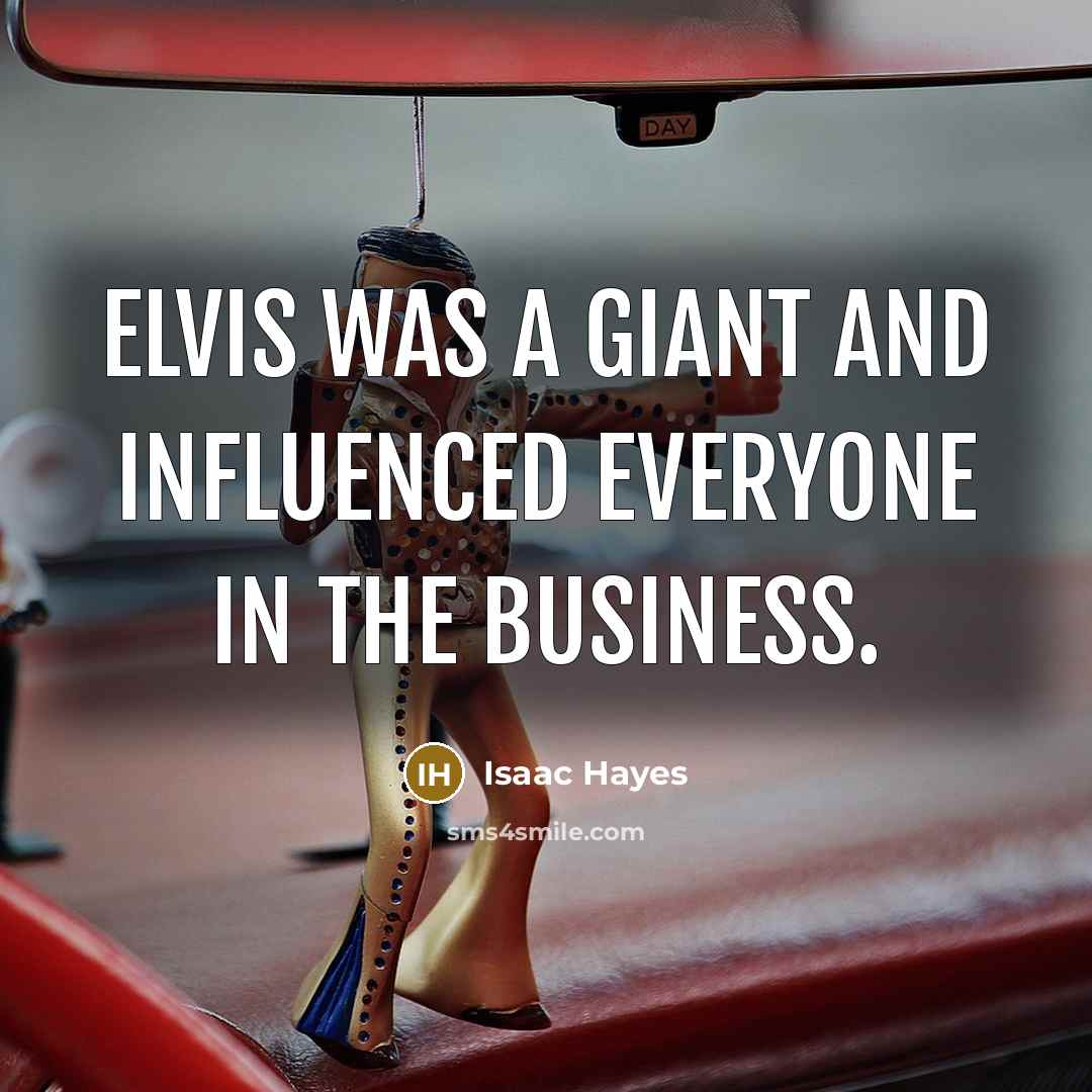 “Elvis was a giant and influenced everyone in the business.…” quote by Isaac Hayes