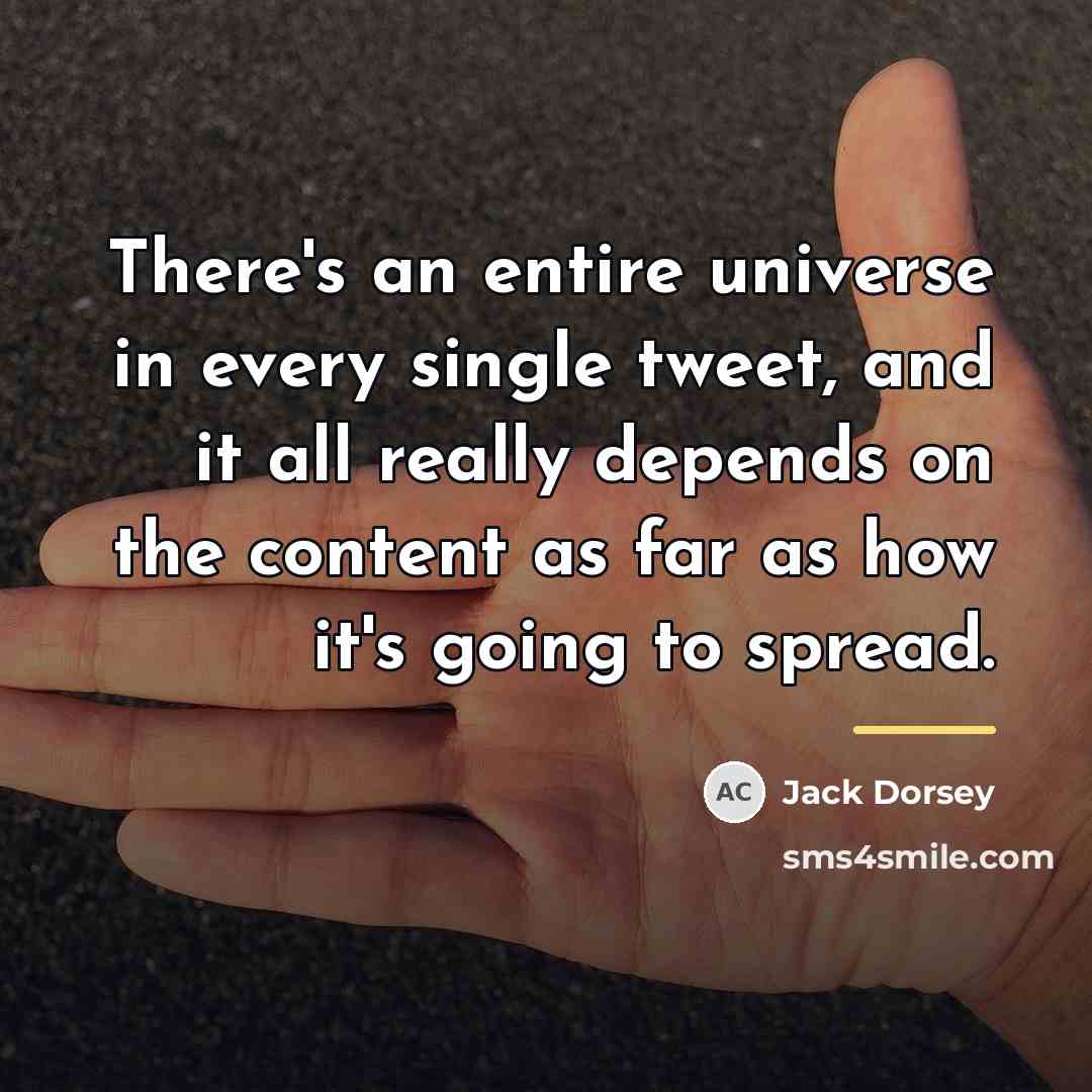 “There's an entire universe in every single tweet, and it…” quote by Jack Dorsey
