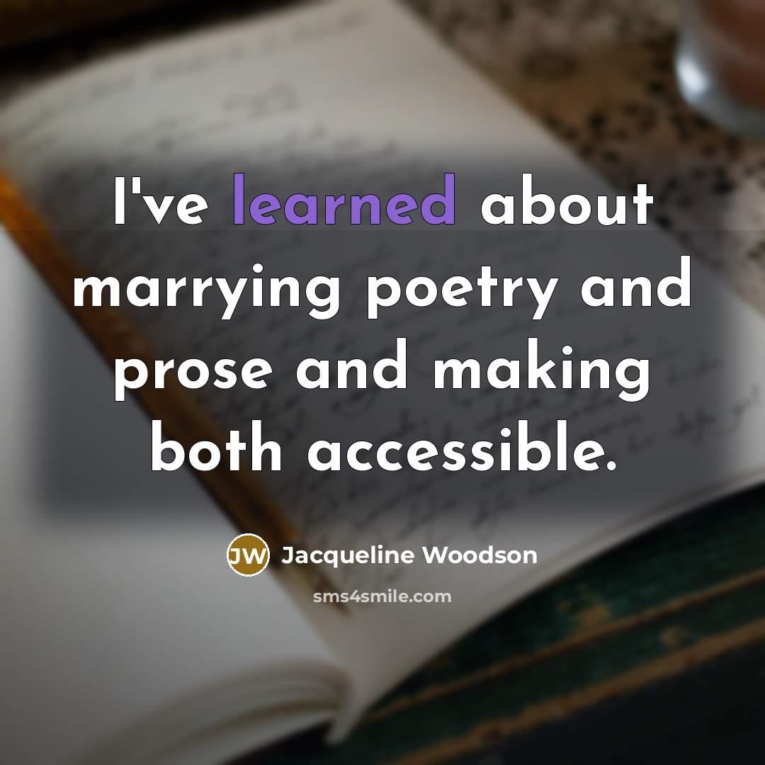 “I've learned about marrying poetry and prose and making both…” quote by Jacqueline Woodson