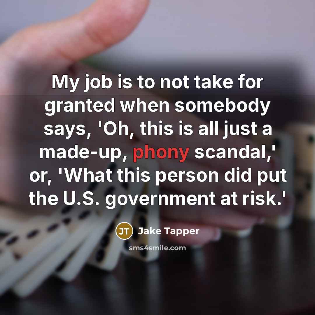 “My job is to not take for granted when somebody…” quote by Jake Tapper