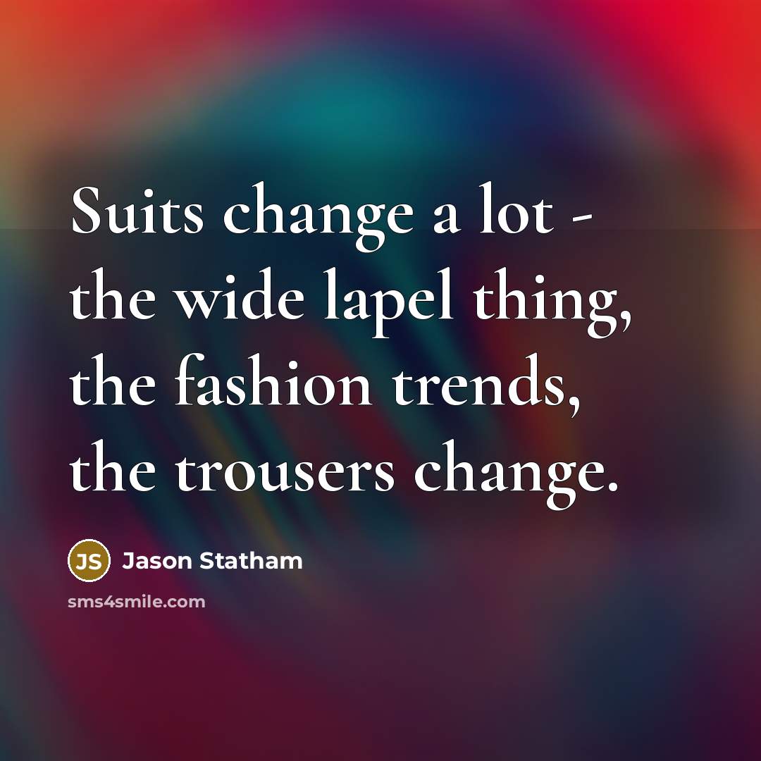 “Suits change a lot - the wide lapel thing, the…” quote by Jason Statham