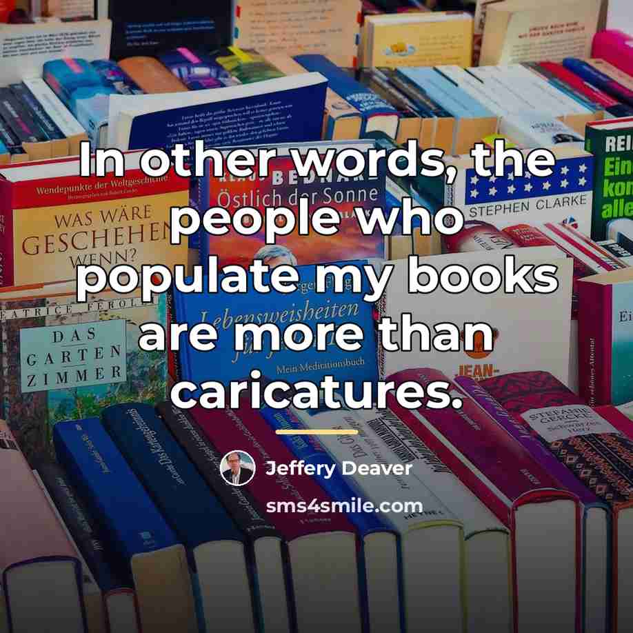 “In other words, the people who populate my books are…” quote by Jeffery Deaver