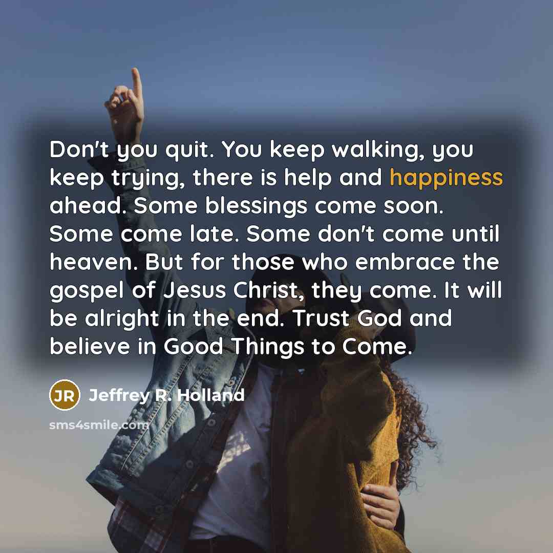“Don't you quit. You keep walking, you keep trying, there…” quote by Jeffrey R. Holland