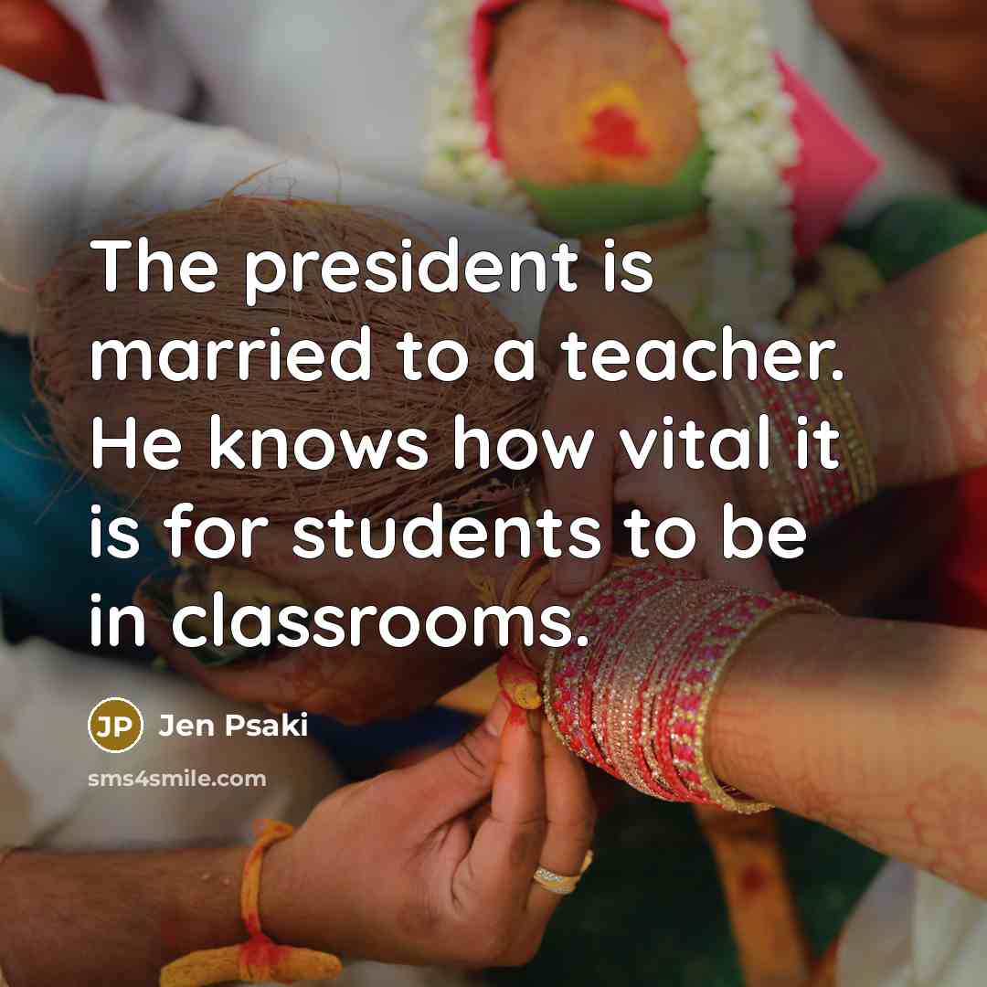 “The president is married to a teacher. He knows how vital it is for students to be in classrooms.” quote by Jen Psaki
