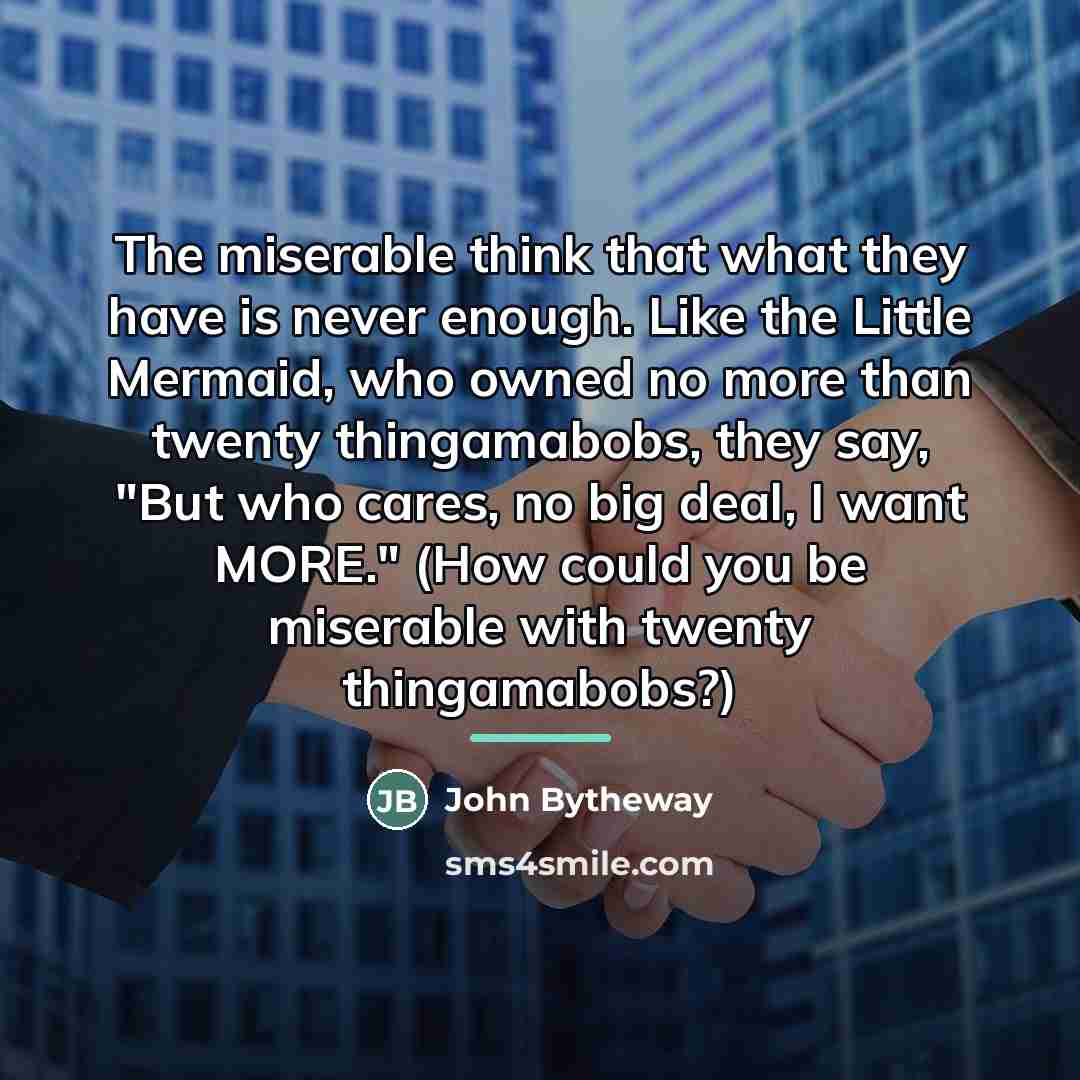 “The miserable think that what they have is never enough.…” quote by John Bytheway