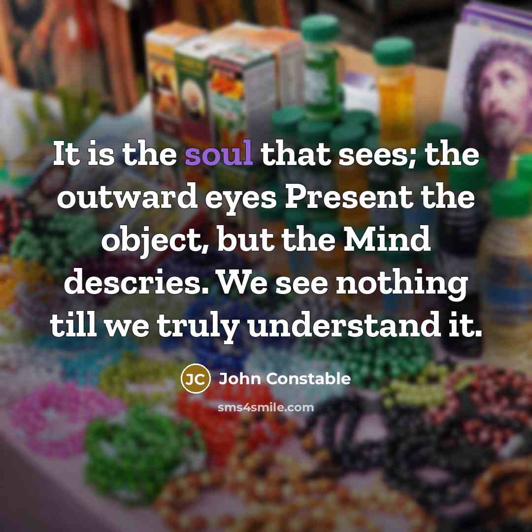 “It is the soul that sees; the outward eyes Present…” quote by John Constable