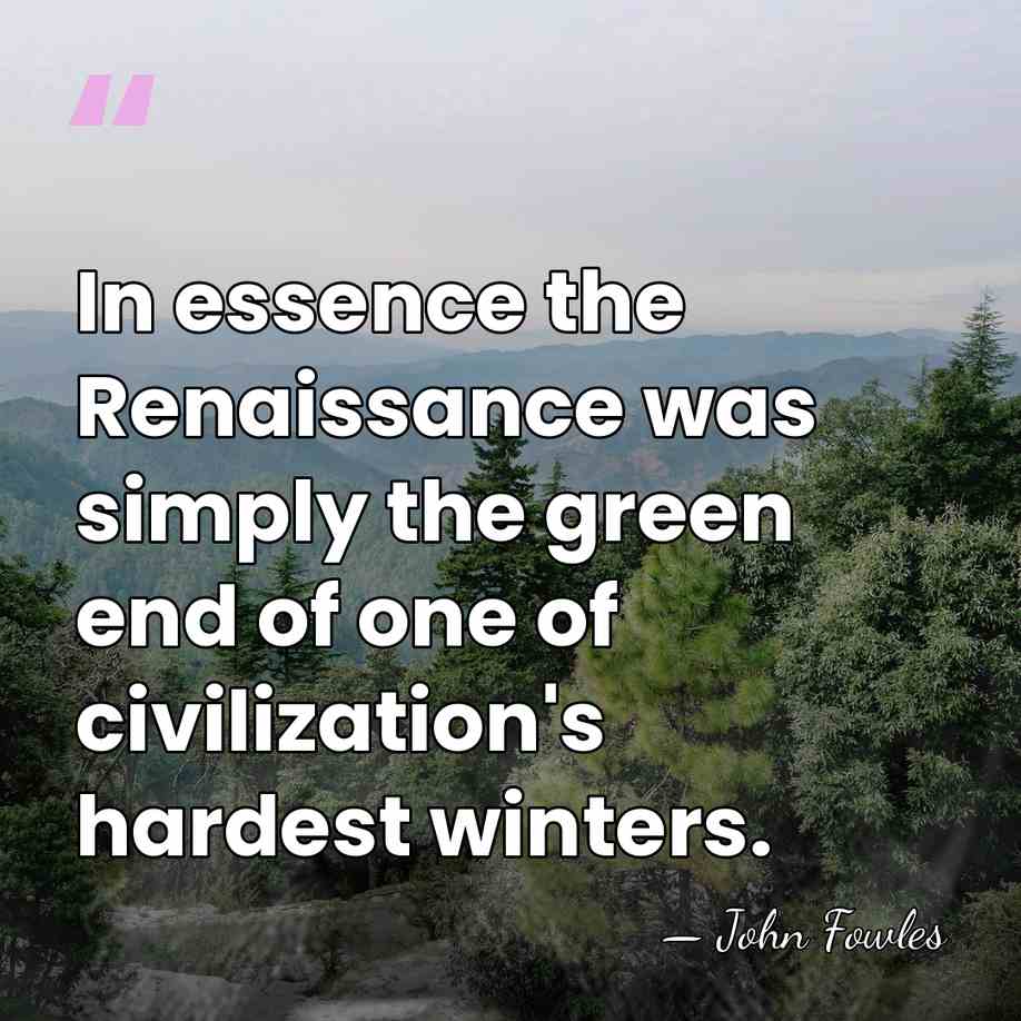 In essence the Renaissance was simply the green end of one of&hellip; - John Fowles