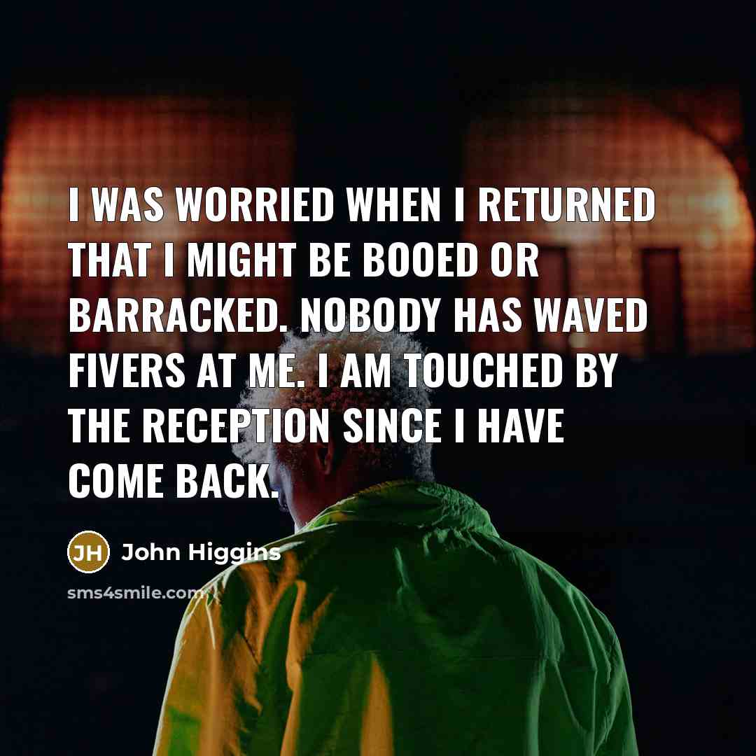 “I was worried when I returned that I might be…” quote by John Higgins