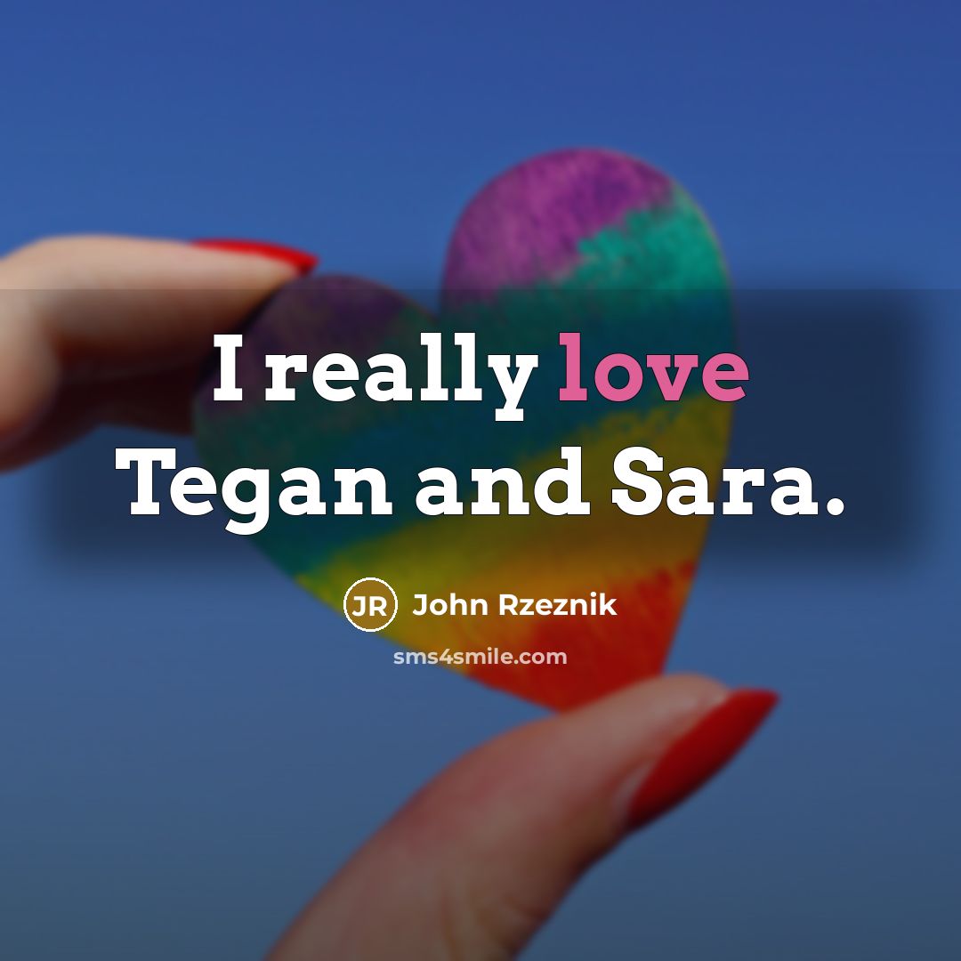 “I really love Tegan and Sara.…” quote by John Rzeznik