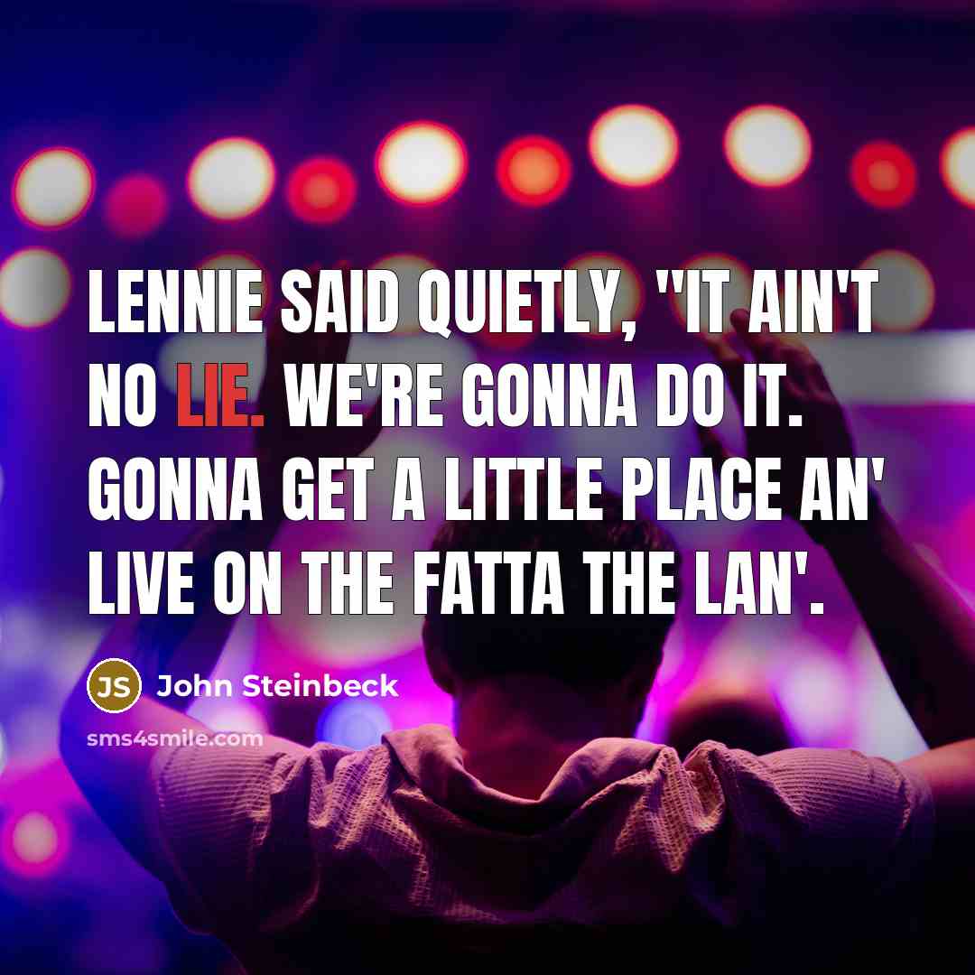 “Lennie said quietly, "It ain't no lie. We're gonna do…” quote by John Steinbeck