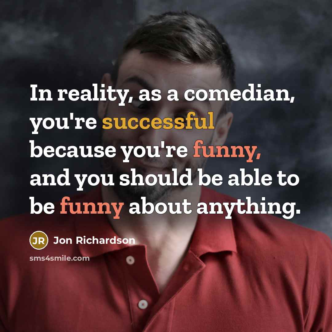 “In reality, as a comedian, you're successful because you're funny,…” quote by Jon Richardson