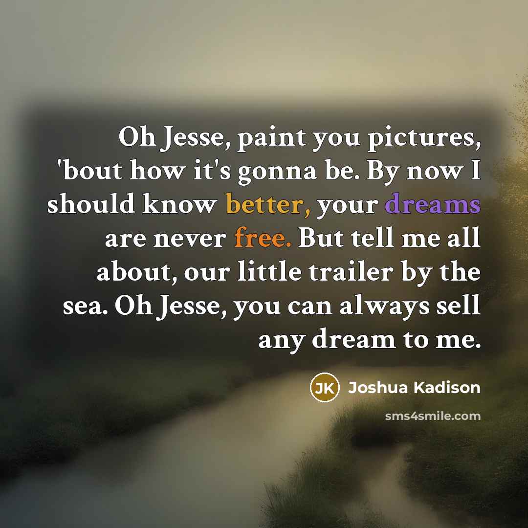 “Oh Jesse, paint you pictures, 'bout how it's gonna be.…” quote by Joshua Kadison