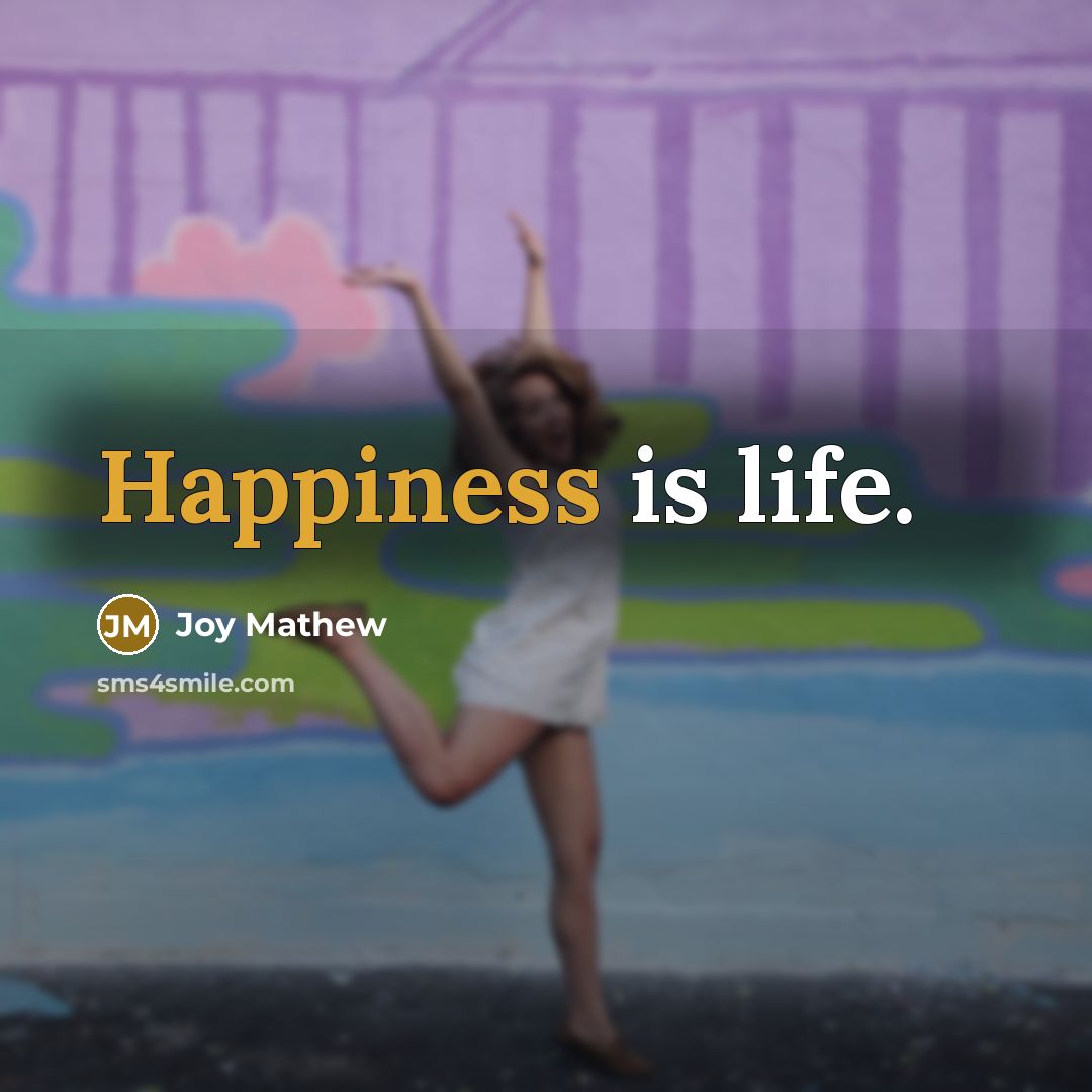 “Happiness is life.…” quote by Joy Mathew