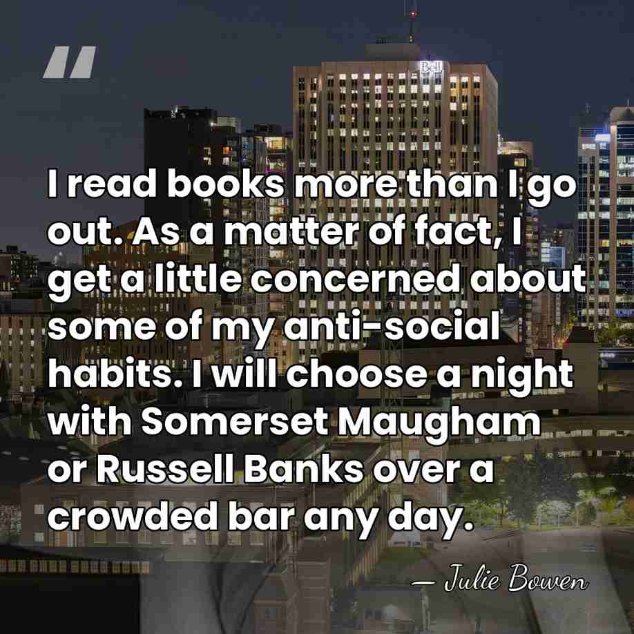I read books more than I go out. As a matter of&hellip; - Julie Bowen