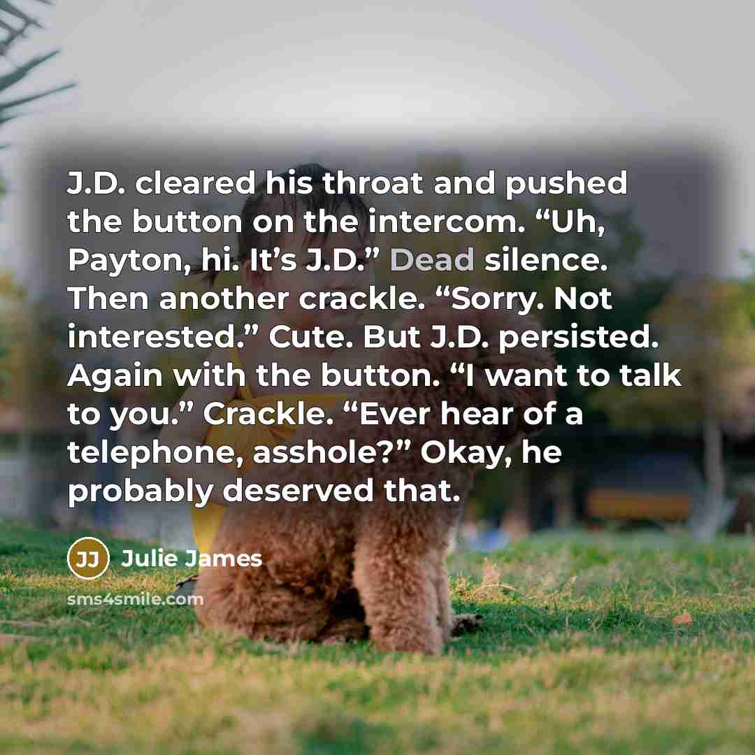 “J.D. cleared his throat and pushed the button on the…” quote by Julie James