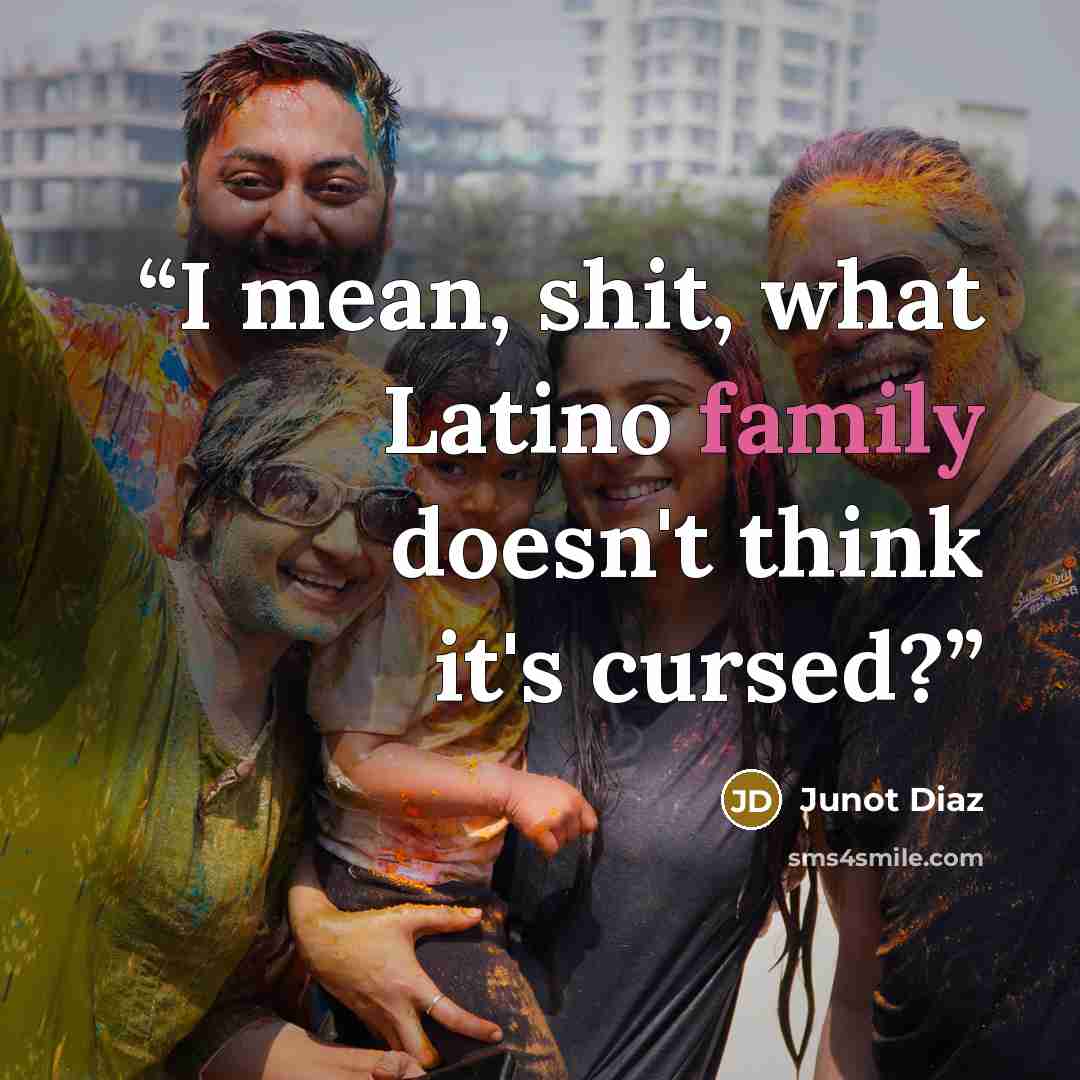 “I mean, shit, what Latino family doesn't think it's cursed?” quote by Junot Díaz