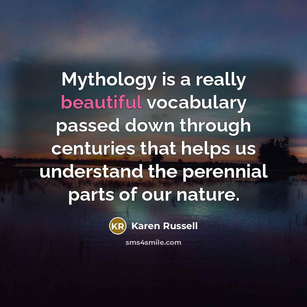 “Mythology is a really beautiful vocabulary passed down through centuries…” quote by Karen Russell