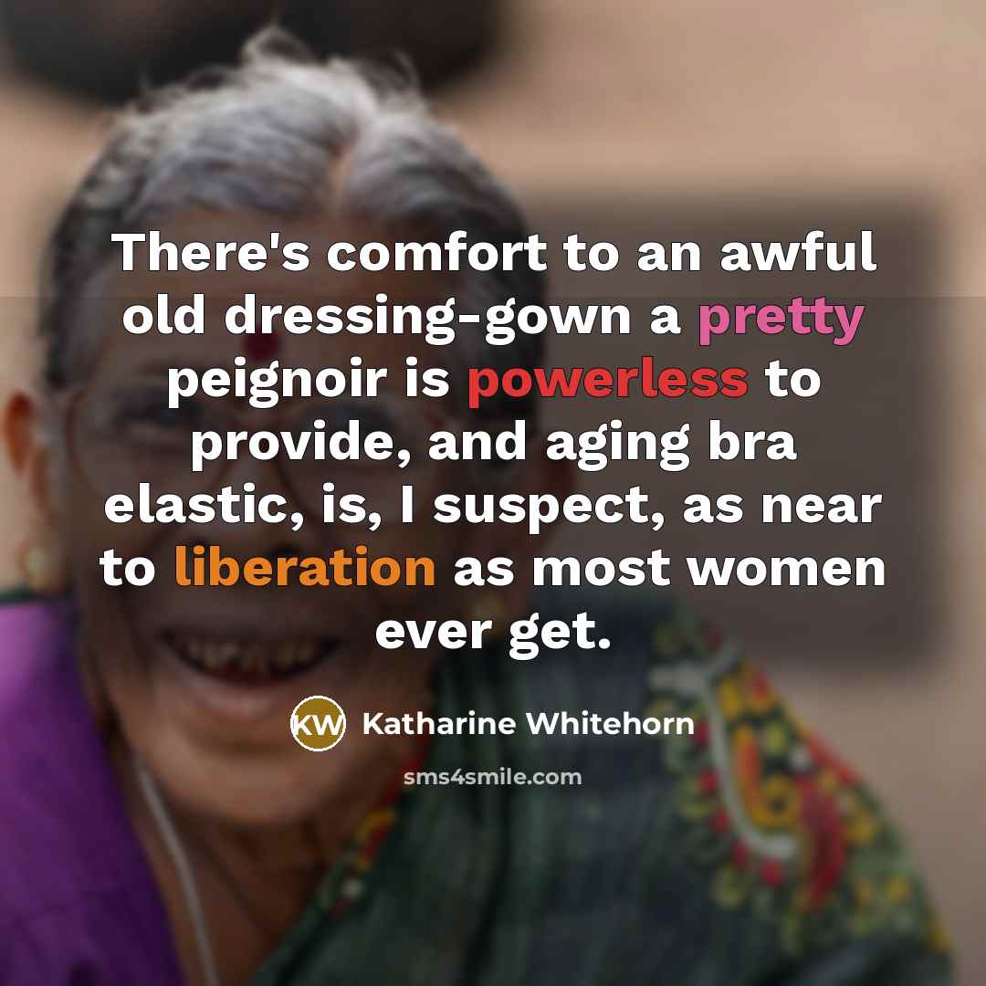 “There's comfort to an awful old dressing-gown a pretty peignoir…” quote by Katharine Whitehorn
