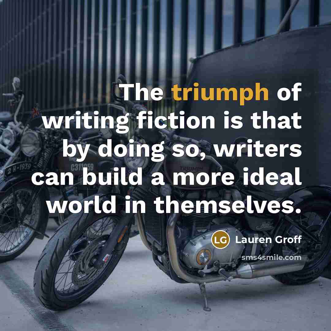 “The triumph of writing fiction is that by doing so,…” quote by Lauren Groff
