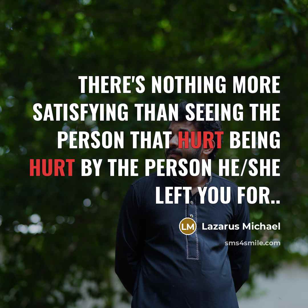 “There's nothing more satisfying than seeing the person that hurt…” quote by Lazarus Michael