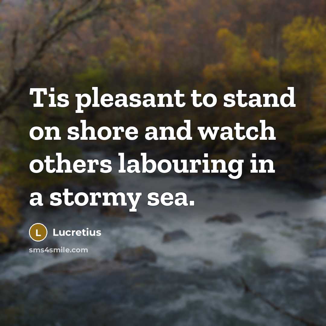 “Tis pleasant to stand on shore and watch others labouring…” quote by Lucretius
