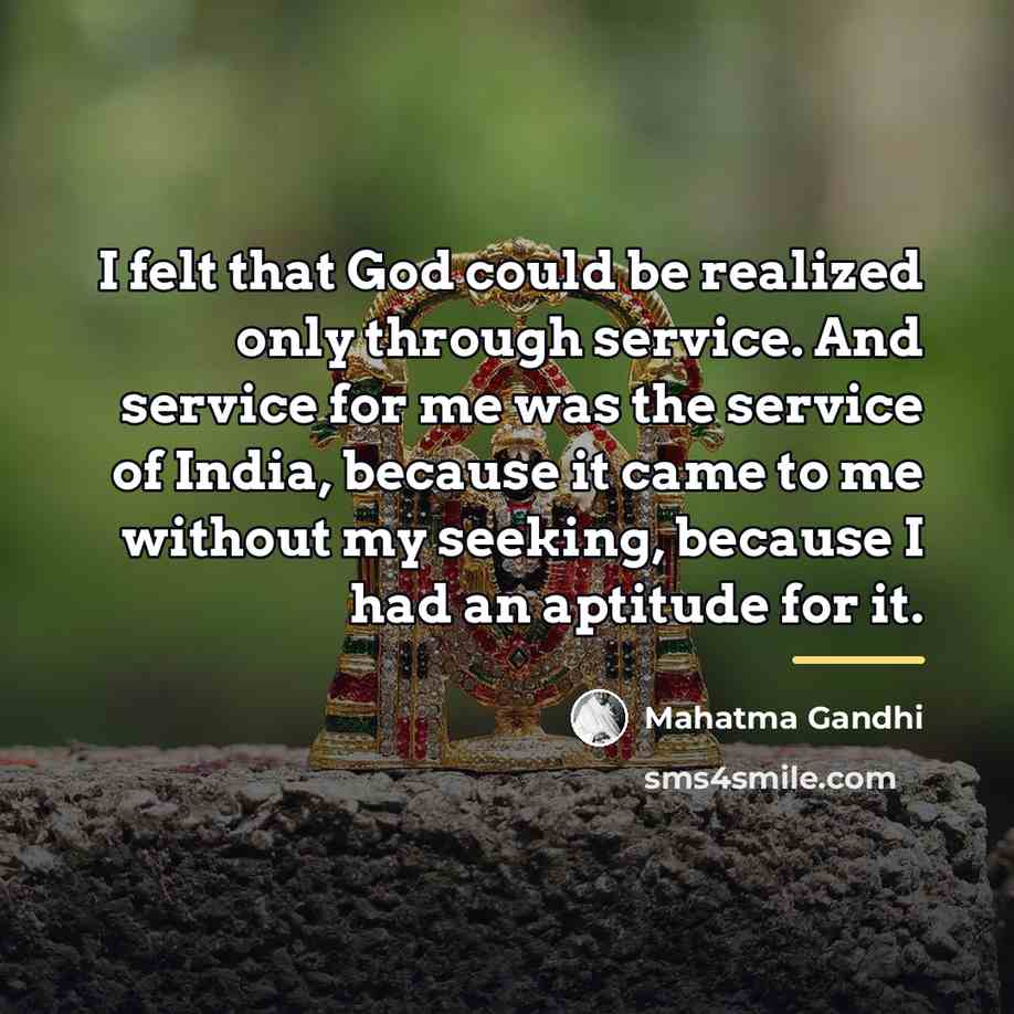 “I felt that God could be realized only through service.…” quote by Mahatma Gandhi