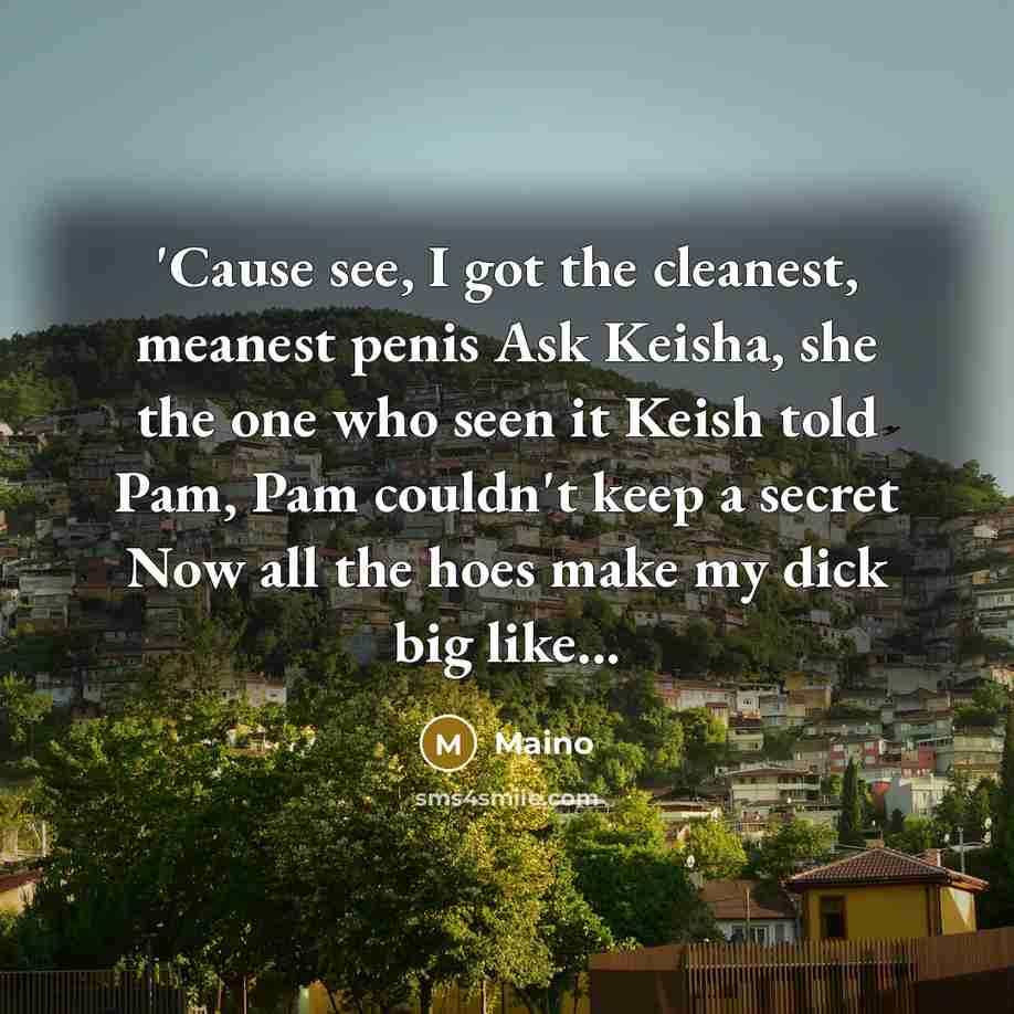 “'Cause see, I got the cleanest, meanest penis Ask Keisha,…” quote by Maino