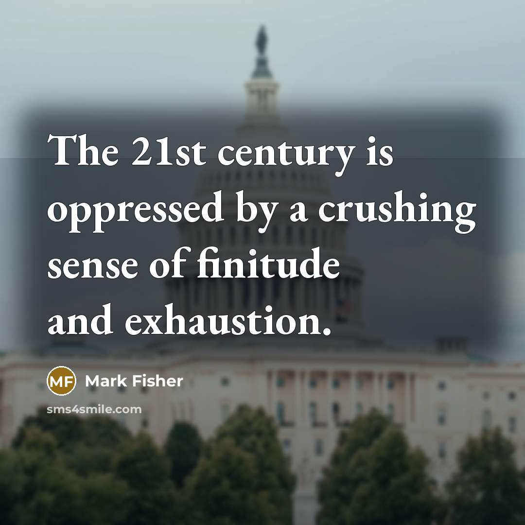 “The 21st century is oppressed by a crushing sense of…” quote by Mark Fisher